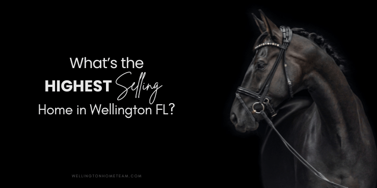 What's the Highest Selling Home in Wellington Florida?