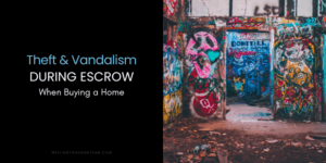 Theft and Vandalism During Escrow When Buying a Home