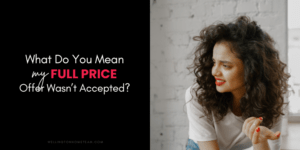 What Do You Mean My FULL PRICE Offer Was Not Accepted