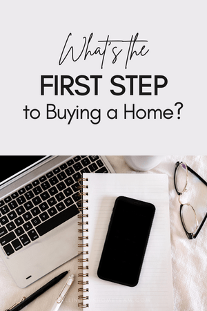 What is the First Step to Buying a Home?