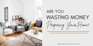 Are you Wasting Money Preparing Your Wellington Home for Sale