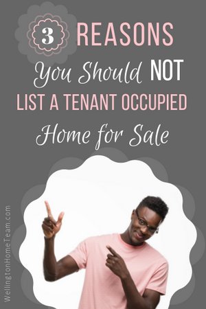 3 Reasons You Should Not List a Tenant Occupied Home for Sale