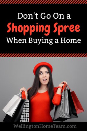 8 Ways to Blow Up your Financing when Buying a Home - Don't Go on a Shopping Spree