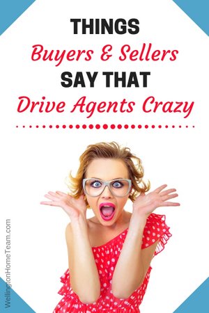 Things Buyers and Sellers Say that Drive Agents Crazy
