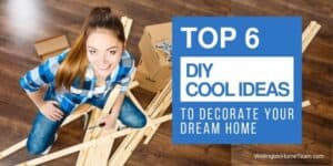 Top 6 DIY Cool Ideas to Decorate Your Dream Home
