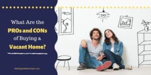 What Are the Pros and Cons of Buying a Vacant Home