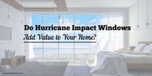 Do Hurricane Impact Windows Add Value to Your Home