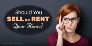 Should You Sell or Rent Your Home