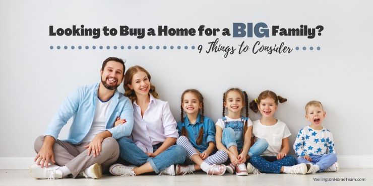 Looking to Buy a Home for a BIG Family - Here's 9 Things to Consider