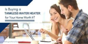Is Buying a Tankless Water Heater for Your Home Worth It