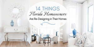 14 Things Florida Homeowners are Re Designing in their Homes
