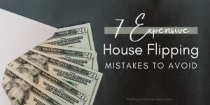 7 Expensive House Flipping Mistakes to Avoid