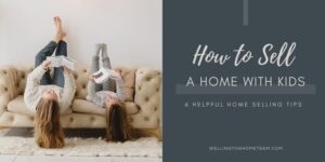 How To Sell a Home with Kids Helpful Home Selling Tips