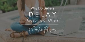 Why Do Sellers Delay Accepting an Offer 6 Popular Reasons