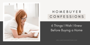 Homebuyer Confessions 6 Things I Wish I Knew Before Buying a Home