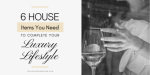 6 House Items You Need To Complete Your Luxury Lifestyle Home Interior