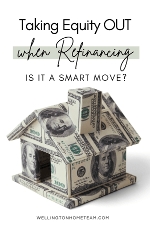 Taking Equity Out when Refinancing Your Home? Is it a Smart Move