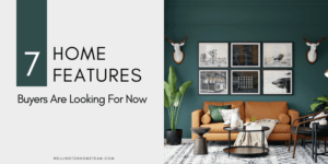 7 Home Features Buyers Are Looking For Now