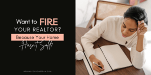 Want to Fire Your Realtor Because Your Home Hasnt Sold