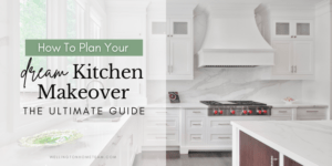 How To Plan Your Dream Kitchen Makeover The Ultimate Guide