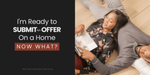 I am Ready to Submit an Offer on a Home Now What