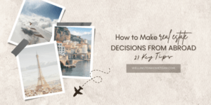 How To Make Real Estate Decisions From Abroad Twenty One Key Tips