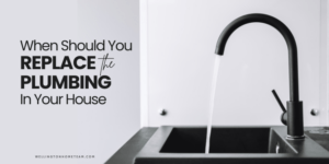 When Should You Replace the Plumbing in Your House