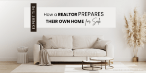 How a Realtor Prepares Their Own Home for Sale | 10 Expert Tips