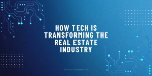 How Tech is Transforming the Real Estate Industry