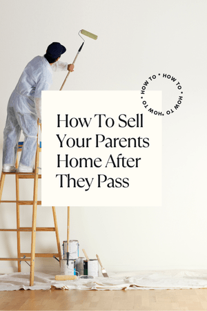 How To Sell Your Parents Home After They Pass