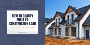 How to Qualify for a VA Construction Loan with Bad Credit