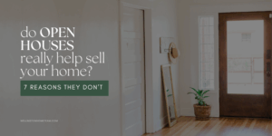 Do Open Houses Really Help Sell Your Home? 7 Reasons They Don’t