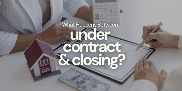 What Happens Between Under Contract and Closing