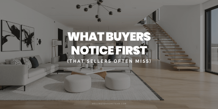 What Wellington Buyers Notice First (That Sellers Often Miss)