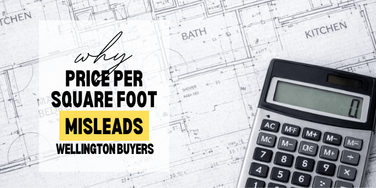 Why Price Per Square Foot Misleads Wellington Buyers