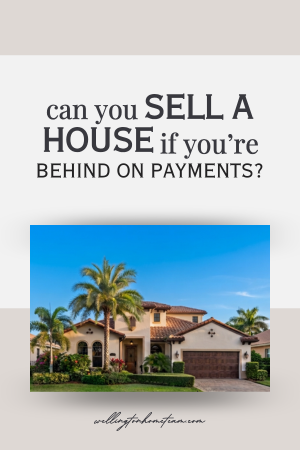 Can You Sell a House if You're Behind on Payments?