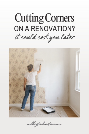 Cutting Corners on a Renovation? It Can Cost You Later